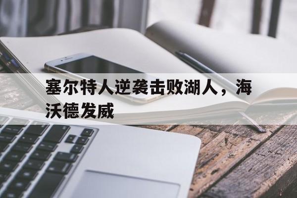 包含塞尔特人逆袭击败湖人，海沃德发威的词条